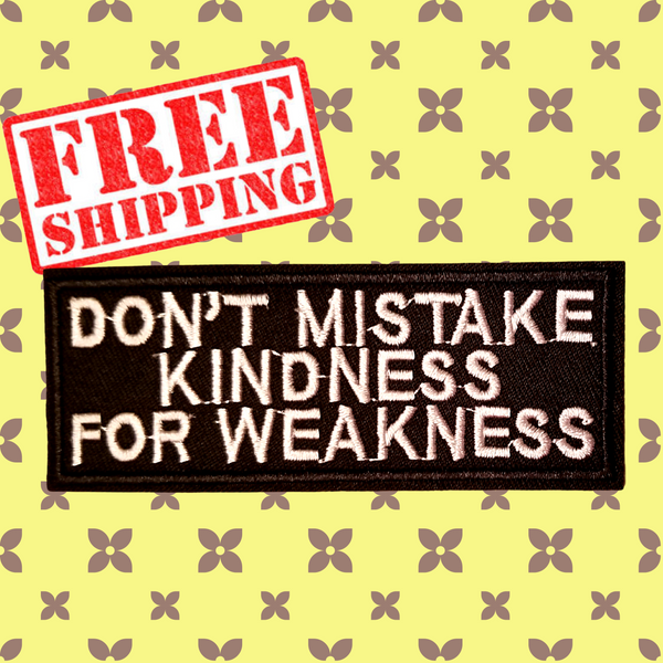 3.94"x3.54" DON'T MISTAKE KINDNESS FOR WEAKNESS White Stitching on Black Twill  Embroidered Patch with Choice of Backing