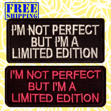 I'M NOT PERFECT BUT I'M A LIMITED EDITION Pink or White Stitching Embroidered Patch with Choice of Backing