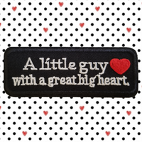 4.15"x1.60" A LITTLE GUY WITH A GREAT BIG HEART Embroidered Patch with Choice of Backing