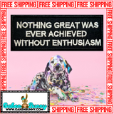 3.98"x1.65" NOTHING GREAT WAS EVER ACHIEVED WITHOUT ENTHUSIASM Embroidered Patch with Choice of Backing