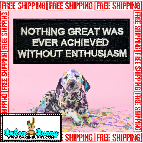 3.98"x1.65" NOTHING GREAT WAS EVER ACHIEVED WITHOUT ENTHUSIASM Embroidered Patch with Choice of Backing