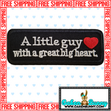 4.15"x1.60" A LITTLE GUY WITH A GREAT BIG HEART Embroidered Patch with Choice of Backing