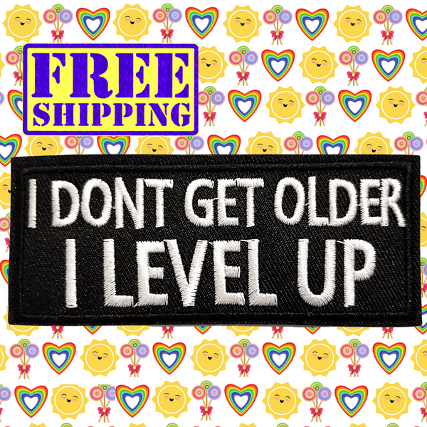 4"x1.60" I DON'T GET OLDER I LEVEL UP White Stitching Embroidered Patch with Choice of Backing