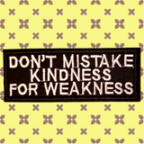 3.94"x3.54" DON'T MISTAKE KINDNESS FOR WEAKNESS White Stitching on Black Twill  Embroidered Patch with Choice of Backing