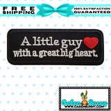 4.15"x1.60" A LITTLE GUY WITH A GREAT BIG HEART Embroidered Patch with Choice of Backing