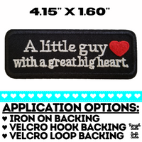 4.15"x1.60" A LITTLE GUY WITH A GREAT BIG HEART Embroidered Patch with Choice of Backing