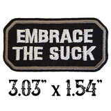 3.03"x1.54" EMBRACE THE SUCK White Stitching on Black Twill with Grey Stitched Border Embroidered Patch with Choice of Backing