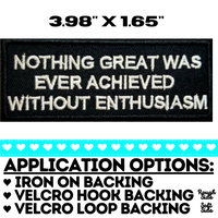 3.98"x1.65" NOTHING GREAT WAS EVER ACHIEVED WITHOUT ENTHUSIASM Embroidered Patch with Choice of Backing